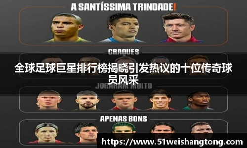全球足球巨星排行榜揭晓引发热议的十位传奇球员风采